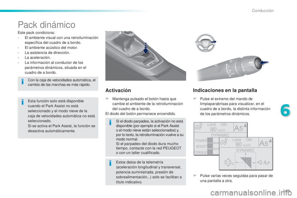 Peugeot 308 2016  Manual del propietario (in Spanish) 169
308_es_Chap06_conduite_ed02-2015
Pack dinámico
Este pack condiciona:
- E l ambiente visual con una retroiluminación 
específica del cuadro de a bordo.
-
 
E
 l ambiente acústico del motor.
-
 