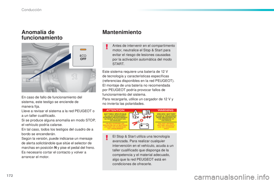 Peugeot 308 2016  Manual del propietario (in Spanish) 172
308_es_Chap06_conduite_ed02-2015
Anomalía de 
funcionamiento
En caso de fallo de funcionamiento del 
sistema, este testigo se enciende de  
manera fija.
Lleve a revisar el sistema a la red PEUGEO