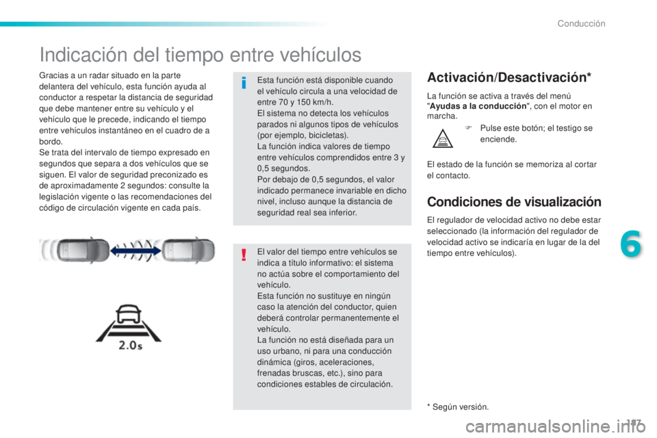 Peugeot 308 2016 Manual del propietario (in Spanish) 187
308_es_Chap06_conduite_ed02-2015
Indicación del tiempo entre vehículos
Gracias a un radar situado en la parte
delantera del vehículo, esta función ayuda al
conductor a respetar la distancia Peugeot 308 2016 Manual del propietario (in Spanish) 187
308_es_Chap06_conduite_ed02-2015
Indicación del tiempo entre vehículos
Gracias a un radar situado en la parte
delantera del vehículo, esta función ayuda al
conductor a respetar la distancia