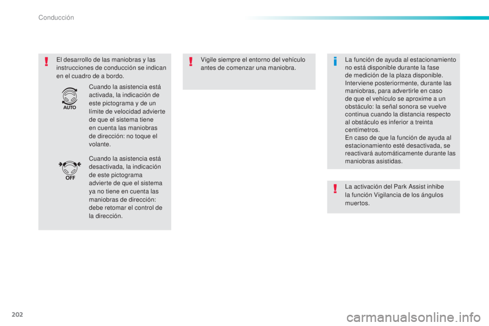 Peugeot 308 2016  Manual del propietario (in Spanish) 202
308_es_Chap06_conduite_ed02-2015
El desarrollo de las maniobras y las 
instrucciones de conducción se indican 
en el cuadro de a bordo.Vigile siempre el entorno del vehículo 
antes de comenzar u