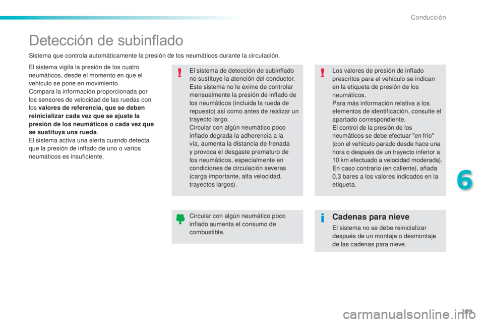 Peugeot 308 2016  Manual del propietario (in Spanish) 209
308_es_Chap06_conduite_ed02-2015
Detección de subinflado
El sistema vigila la presión de los cuatro 
neumáticos, desde el momento en que el 
vehículo se pone en movimiento.
Compara la informac