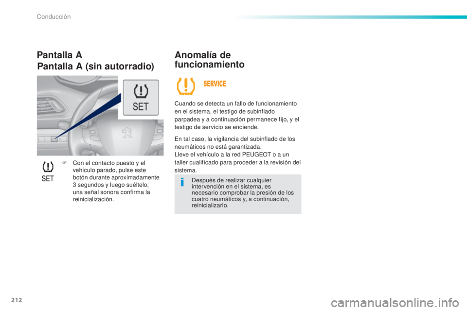Peugeot 308 2016  Manual del propietario (in Spanish) 212
308_es_Chap06_conduite_ed02-2015
F Con el contacto puesto y el vehículo parado, pulse este 
botón durante aproximadamente 
3
  segundos y luego suéltelo; 
una señal sonora confirma la 
reinici