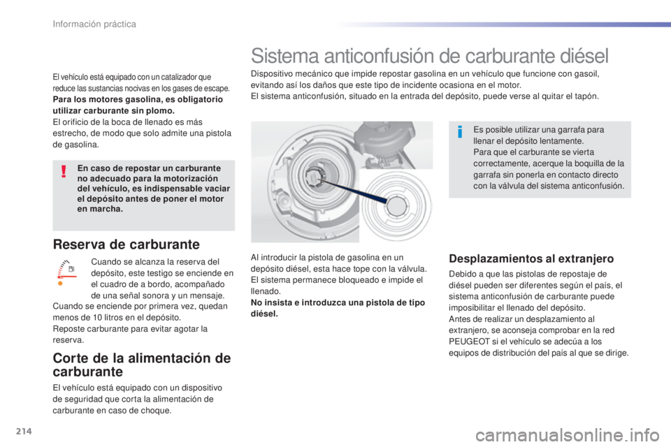 Peugeot 308 2016  Manual del propietario (in Spanish) 214
308_es_Chap07_info-pratiques_ed02-2015
Reserva de carburante
Cuando se alcanza la reserva del 
depósito, este testigo se enciende en 
el cuadro de a bordo, acompañado 
de una señal sonora y un 