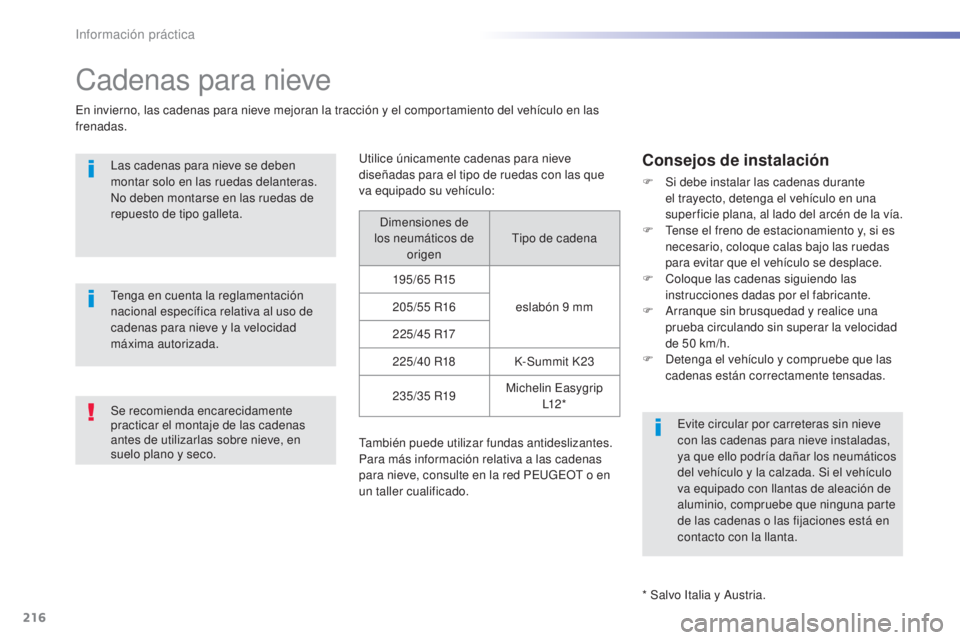 Peugeot 308 2016  Manual del propietario (in Spanish) 216
308_es_Chap07_info-pratiques_ed02-2015
Cadenas para nieve
En invierno, las cadenas para nieve mejoran la tracción y el comportamiento del vehículo en las 
frenadas.Las cadenas para nieve se debe