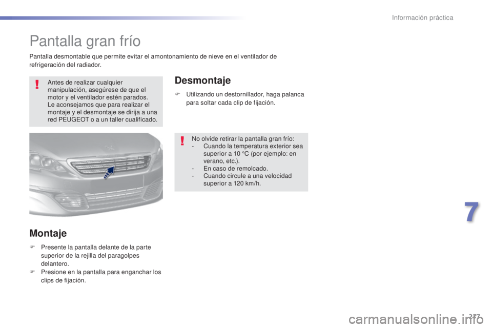Peugeot 308 2016  Manual del propietario (in Spanish) 217
308_es_Chap07_info-pratiques_ed02-2015
Pantalla gran frío
Antes de realizar cualquier 
manipulación, asegúrese de que el 
motor y el ventilador estén parados. 
Le aconsejamos que para realizar