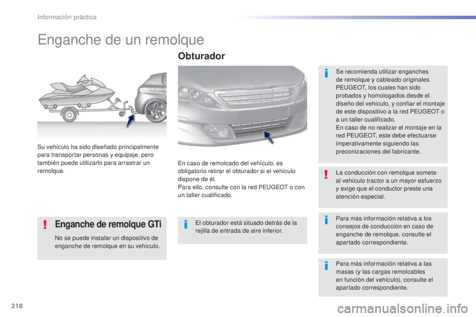 Peugeot 308 2016  Manual del propietario (in Spanish) 218
308_es_Chap07_info-pratiques_ed02-2015
Enganche de un remolque
Se recomienda utilizar enganches 
de remolque y cableado originales 
PEUGEOT, los cuales han sido 
probados y homologados desde el 
d
