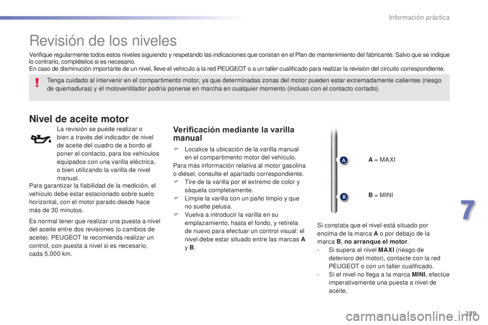 Peugeot 308 2016  Manual del propietario (in Spanish) 229
308_es_Chap07_info-pratiques_ed02-2015
Revisión de los niveles
Tenga cuidado al intervenir en el compartimento motor, ya que determinadas zonas del motor pueden estar extremadamente calientes (ri