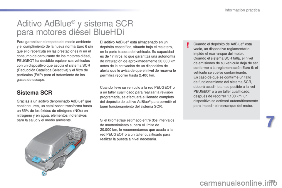 Peugeot 308 2016  Manual del propietario (in Spanish) 235
308_es_Chap07_info-pratiques_ed02-2015
Aditivo AdBlue® y sistema SCR
para motores diésel BlueHDi
Para garantizar el respeto del medio ambiente 
y el cumplimiento de la nueva norma Euro 6
  sin 
