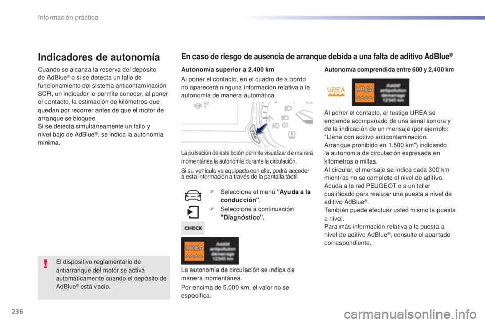 Peugeot 308 2016  Manual del propietario (in Spanish) 236
308_es_Chap07_info-pratiques_ed02-2015
Indicadores de autonomía
Cuando se alcanza la reserva del depósito 
de AdBlue® o si se detecta un fallo de 
funcionamiento del sistema anticontaminación 
