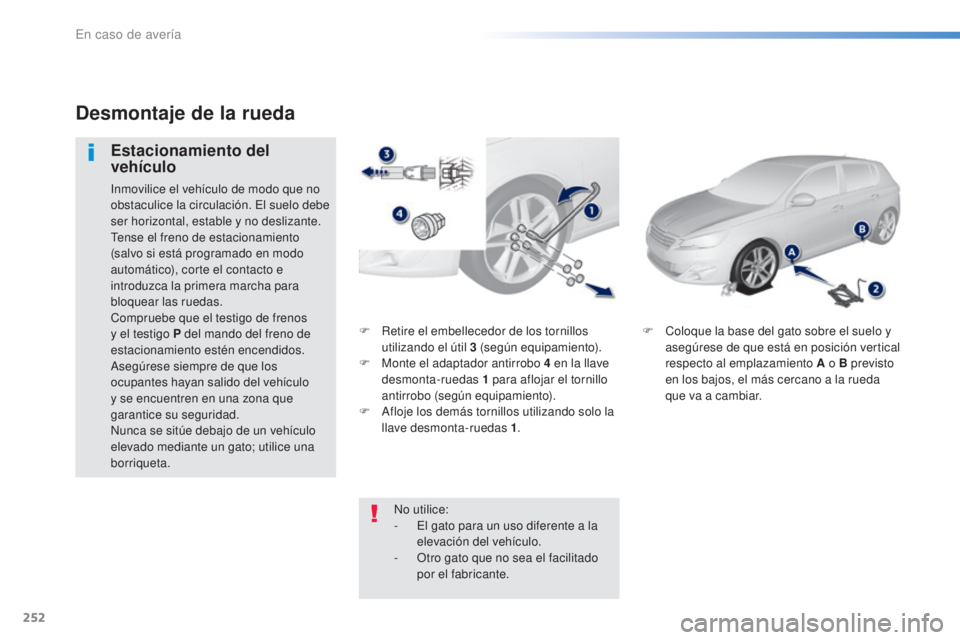 Peugeot 308 2016  Manual del propietario (in Spanish) 252
308_es_Chap08_En-cas-de-panne_ed02-2015
F Retire el embellecedor de los tornillos utilizando el útil 3   (según equipamiento).
F
 
M
 onte el adaptador antirrobo 4   en la llave 
desmonta-ruedas