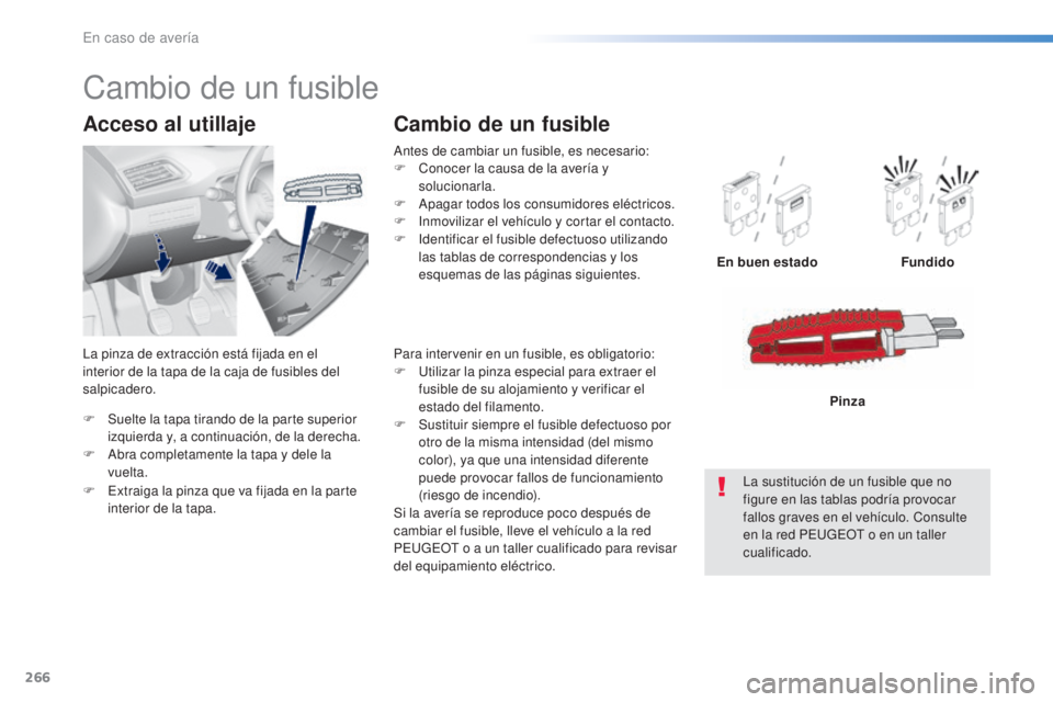 Peugeot 308 2016  Manual del propietario (in Spanish) 266
308_es_Chap08_En-cas-de-panne_ed02-2015
F Suelte la tapa tirando de la parte superior izquierda y, a continuación, de la derecha.
F
 
A
 bra completamente la tapa y dele la 
vuelta.
Acceso al uti