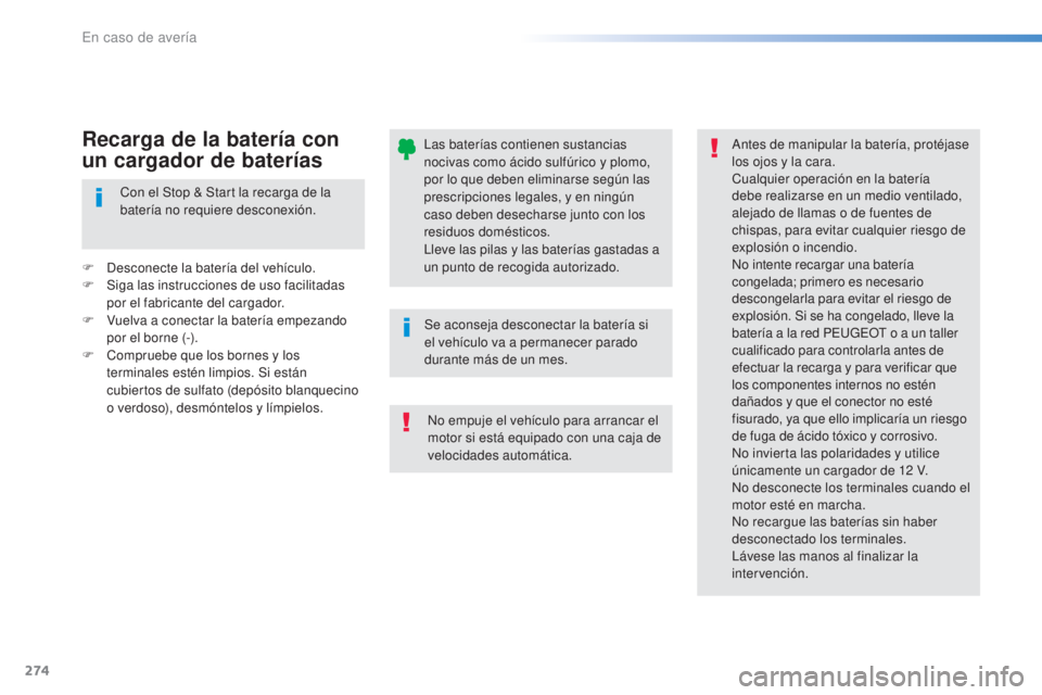 Peugeot 308 2016  Manual del propietario (in Spanish) 274
308_es_Chap08_En-cas-de-panne_ed02-2015
Las baterías contienen sustancias 
nocivas como ácido sulfúrico y plomo, 
por lo que deben eliminarse según las 
prescripciones legales, y en ningún 
c