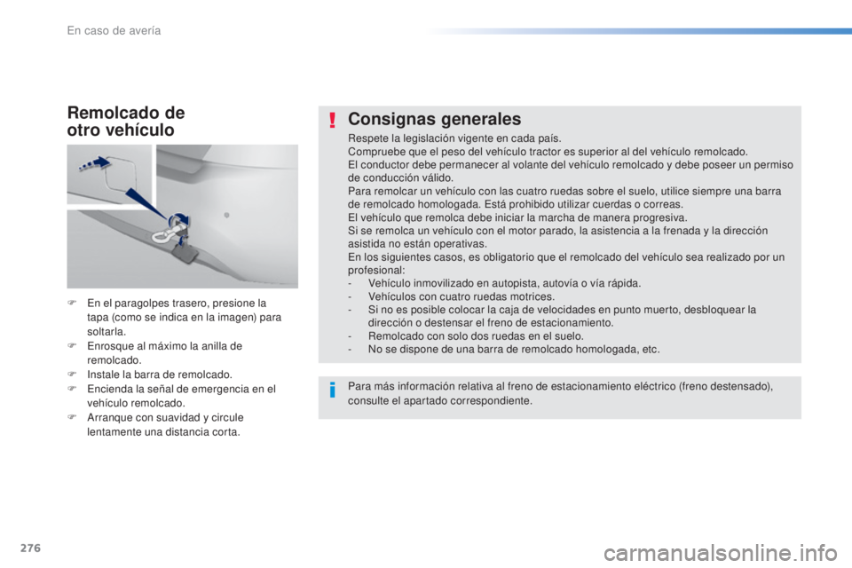 Peugeot 308 2016  Manual del propietario (in Spanish) 276
308_es_Chap08_En-cas-de-panne_ed02-2015
Consignas generales
Respete la legislación vigente en cada país.
Compruebe que el peso del vehículo tractor es superior al del vehículo remolcado.
El co
