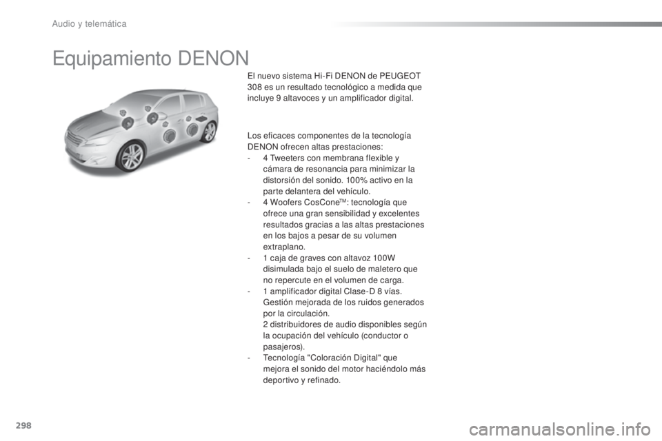 Peugeot 308 2016  Manual del propietario (in Spanish) 298
308_es_Chap10b_DENON_ed02-2015
Equipamiento DENON
El nuevo sistema Hi-Fi DENON de PEUGEOT 
308  es un resultado tecnológico a medida que 
incluye 9
  altavoces y un amplificador digital.
Los efic