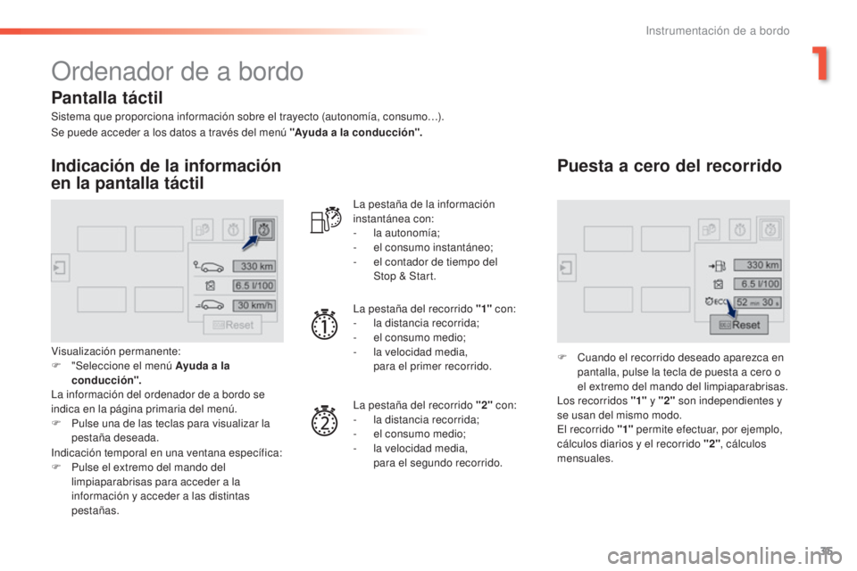 Peugeot 308 2016  Manual del propietario (in Spanish) 35
308_es_Chap01_instruments-de-bord_ed02-2015
Ordenador de a bordo
Sistema que proporciona información sobre el trayecto (autonomía, consumo…).
Indicación de la información 
en la pantalla tác