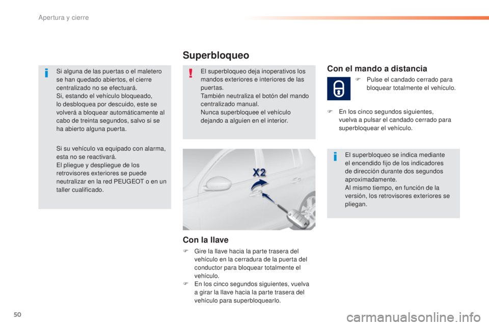 Peugeot 308 2016  Manual del propietario (in Spanish) 50
308_es_Chap02_ouvertures_ed02-2015
Si alguna de las puertas o el maletero 
se han quedado abiertos, el cierre 
centralizado no se efectuará.
Si, estando el vehículo bloqueado, 
lo desbloquea por 