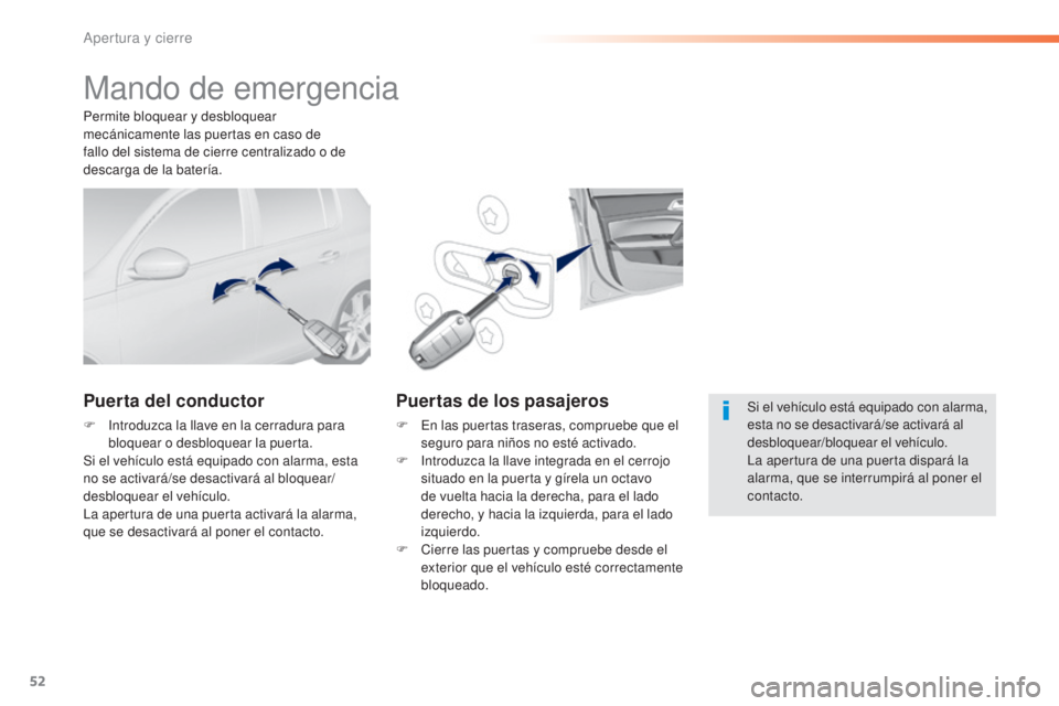 Peugeot 308 2016  Manual del propietario (in Spanish) 52
308_es_Chap02_ouvertures_ed02-2015
Mando de emergencia
Puerta del conductor
F Introduzca la llave en la cerradura para bloquear o desbloquear la puerta.
Si el vehículo está equipado con alarma, e