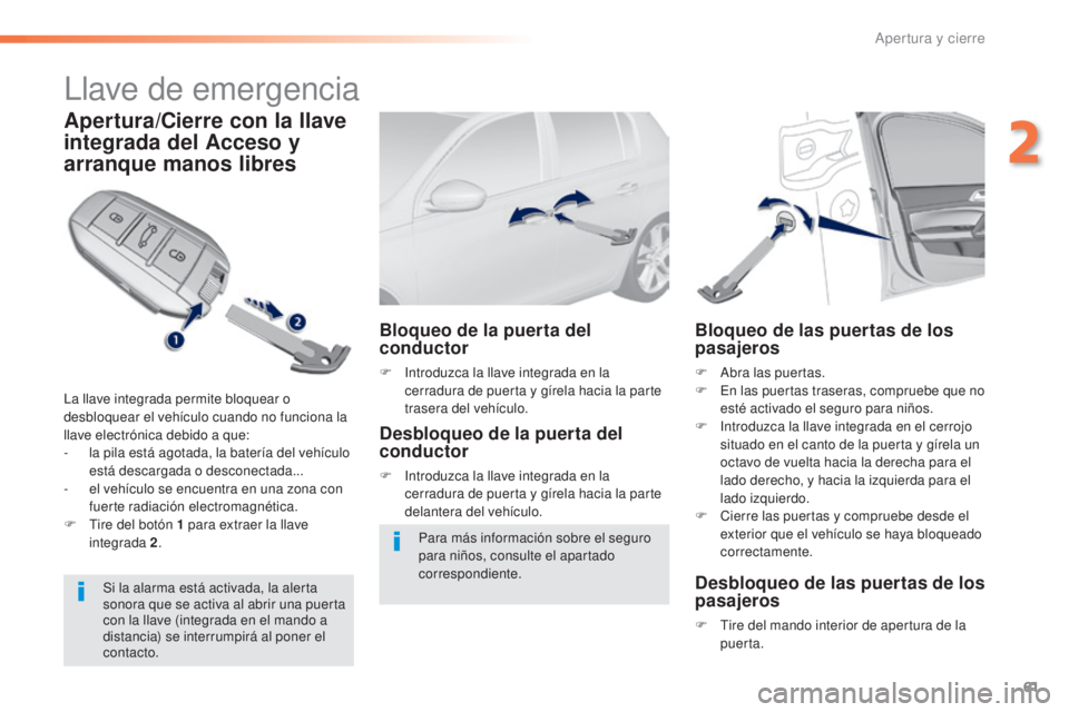 Peugeot 308 2016 Manual del propietario (in Spanish) 61
308_es_Chap02_ouvertures_ed02-2015
Llave de emergencia
Apertura/Cierre con la llave
integrada del Acceso y
arranque manos libres
La llave integrada permite bloquear o
desbloquear el vehículo cu Peugeot 308 2016 Manual del propietario (in Spanish) 61
308_es_Chap02_ouvertures_ed02-2015
Llave de emergencia
Apertura/Cierre con la llave
integrada del Acceso y
arranque manos libres
La llave integrada permite bloquear o
desbloquear el vehículo cu