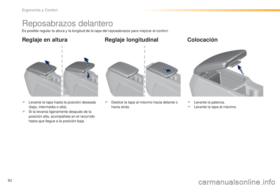 Peugeot 308 2016  Manual del propietario (in Spanish) 82
308_es_Chap03_ergonomie-et-confort_ed02-2015
Reposabrazos delantero
Es posible regular la altura y la longitud de la tapa del reposabrazos para mejorar el confort.
F 
L
 evante la tapa hasta la pos