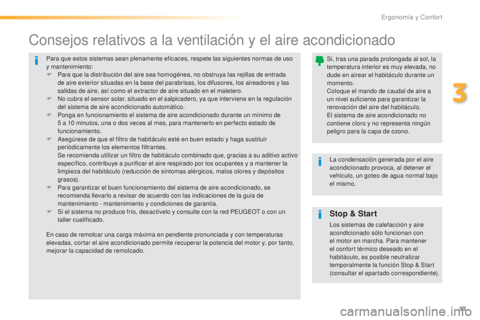 Peugeot 308 2016  Manual del propietario (in Spanish) 91
308_es_Chap03_ergonomie-et-confort_ed02-2015
Para que estos sistemas sean plenamente eficaces, respete las siguientes normas de uso 
y mantenimiento:
F 
P
 ara que la distribución del aire sea hom