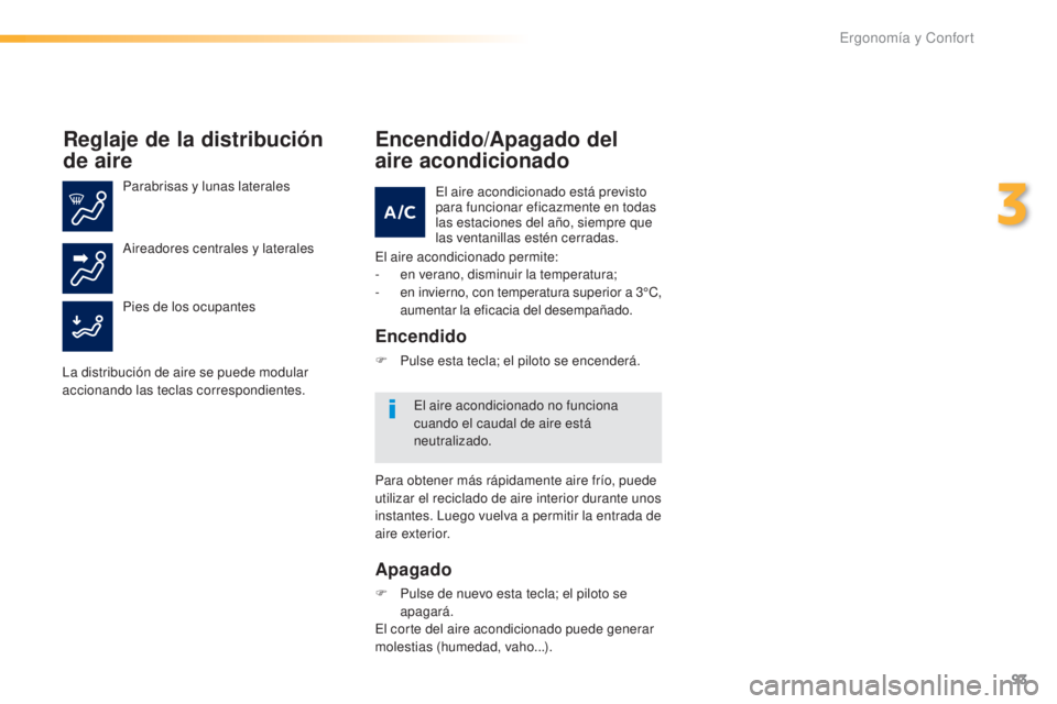 Peugeot 308 2016  Manual del propietario (in Spanish) 93
308_es_Chap03_ergonomie-et-confort_ed02-2015
Reglaje de la distribución 
de aire
Parabrisas y lunas laterales
Pies de los ocupantes Aireadores centrales y laterales
La distribución de aire se pue