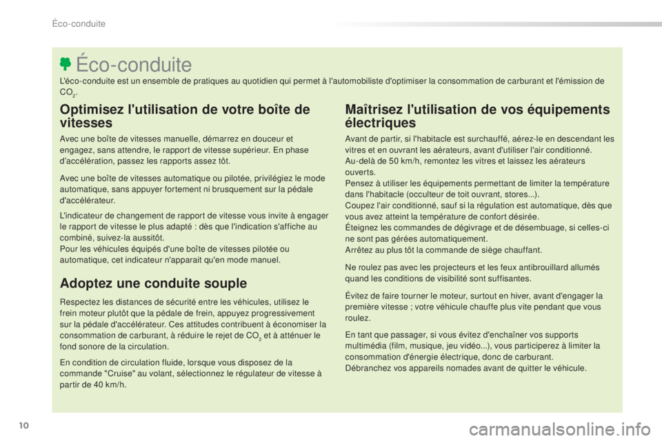 Peugeot 308 2016  Manuel du propriétaire (in French) 10
Optimisez l'utilisation de votre boîte de 
vitesses
Avec une boîte de vitesses manuelle, démarrez en douceur et 
engagez, sans attendre, le rapport de vitesse supérieur. En phase 
d’accé