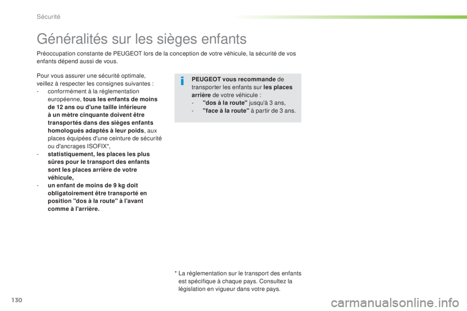 Peugeot 308 2016  Manuel du propriétaire (in French) 130
Généralités sur les sièges enfants
Pour vous assurer une sécurité optimale, 
veillez à respecter les consignes suivantes :
- 
c
 onformément à la réglementation 
européenne, tous les en