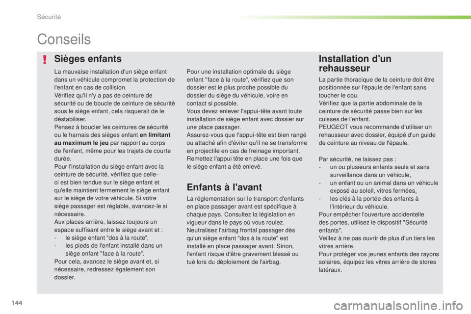 Peugeot 308 2016 Manuel du propriétaire (in French) 144
Sièges enfantsInstallation d'un
rehausseur
Conseils
La réglementation sur le transport d'enfants
en place passager avant est spécifique à
chaque pays. Consultez la législation en
Peugeot 308 2016 Manuel du propriétaire (in French) 144
Sièges enfantsInstallation d'un
rehausseur
Conseils
La réglementation sur le transport d'enfants
en place passager avant est spécifique à
chaque pays. Consultez la législation en