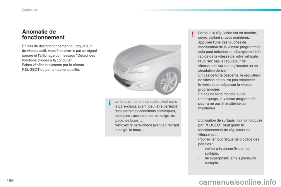 Peugeot 308 2016 Manuel du propriétaire (in French) 186
En cas de dysfonctionnement du régulateur
de vitesse actif, vous êtes avertis par un signal
sonore et l'affichage du message "Défaut des
fonctions d'aides à la conduite".
Fa Peugeot 308 2016 Manuel du propriétaire (in French) 186
En cas de dysfonctionnement du régulateur
de vitesse actif, vous êtes avertis par un signal
sonore et l'affichage du message "Défaut des
fonctions d'aides à la conduite".
Fa