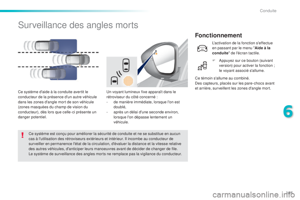 Peugeot 308 2016 Manuel du propriétaire (in French) 195
Surveillance des angles morts
Fonctionnement
Un voyant lumineux fixe apparaît dans le
rétroviseur du côté concerné :
-
d
e manière immédiate, lorsque l'on est
doublé,
-
a
près Peugeot 308 2016 Manuel du propriétaire (in French) 195
Surveillance des angles morts
Fonctionnement
Un voyant lumineux fixe apparaît dans le
rétroviseur du côté concerné :
-
d
e manière immédiate, lorsque l'on est
doublé,
-
a
près