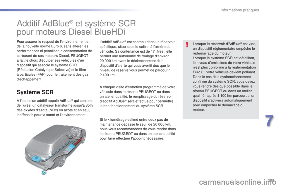 Peugeot 308 2016 Manuel du propriétaire (in French) 235
Additif AdBlue® et système SCR
pour moteurs Diesel BlueHDi
Pour assurer le respect de l'environnement et
de la nouvelle norme Euro 6, sans altérer les
performances ni pénaliser la consom Peugeot 308 2016 Manuel du propriétaire (in French) 235
Additif AdBlue® et système SCR
pour moteurs Diesel BlueHDi
Pour assurer le respect de l'environnement et
de la nouvelle norme Euro 6, sans altérer les
performances ni pénaliser la consom