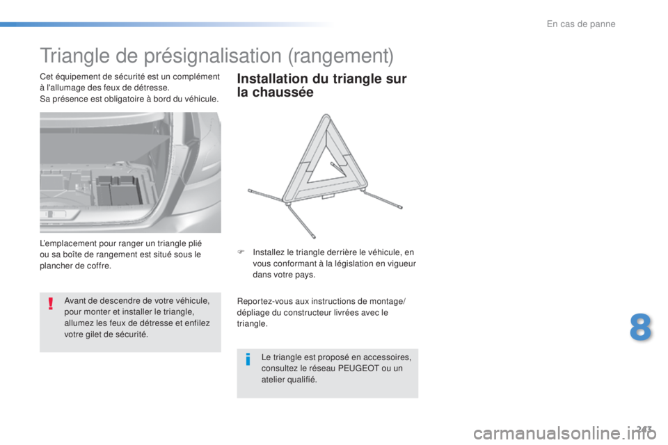 Peugeot 308 2016  Manuel du propriétaire (in French) 243
Triangle de présignalisation (rangement)
Avant de descendre de votre véhicule, 
pour monter et installer le triangle, 
allumez les feux de détresse et enfilez 
votre gilet de sécurité.
Cet é