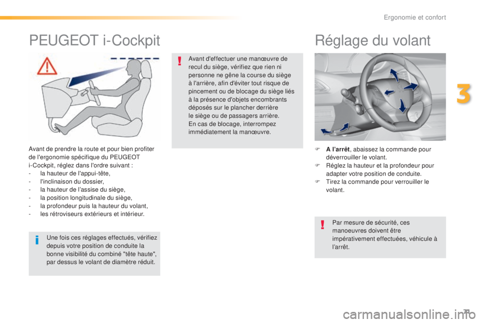 Peugeot 308 2016  Manuel du propriétaire (in French) 71
Réglage du volant
F A l’arrêt, abaissez la commande pour 
déverrouiller le volant.
F
 
R
 églez la hauteur et la profondeur pour 
adapter votre position de conduite.
F
 
T
 irez la commande p