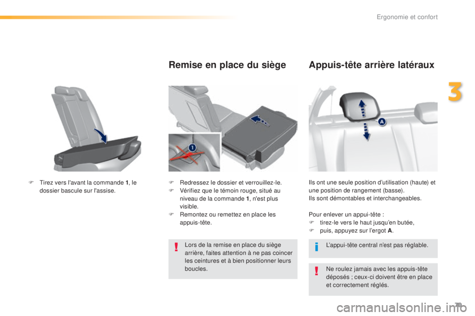 Peugeot 308 2016  Manuel du propriétaire (in French) 79
Ils ont une seule position d’utilisation (haute) et 
une position de rangement (basse).
Ils sont démontables et interchangeables.
Appuis-tête arrière latéraux
Ne roulez jamais avec les appuis