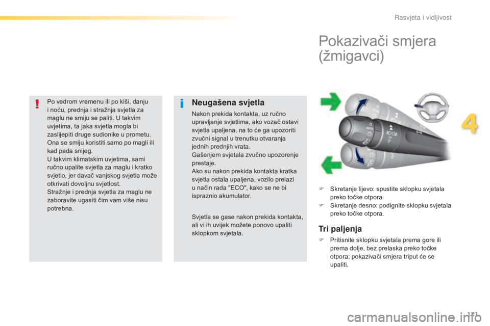 Peugeot 308 2016 Vodič za korisnike (in Croatian) 111
308_hr_Chap04_eclairage-et-visibilite_ed02-2015
Po vedrom vremenu ili po kiši, danju
i noću, prednja i stražnja svjetla za
maglu ne smiju se paliti. U takvim
uvjetima, ta jaka svjetla mogla Peugeot 308 2016 Vodič za korisnike (in Croatian) 111
308_hr_Chap04_eclairage-et-visibilite_ed02-2015
Po vedrom vremenu ili po kiši, danju
i noću, prednja i stražnja svjetla za
maglu ne smiju se paliti. U takvim
uvjetima, ta jaka svjetla mogla