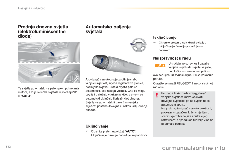 Peugeot 308 2016 Vodič za korisnike (in Croatian) 112
308_hr_Chap04_eclairage-et-visibilite_ed02-2015
Prednja dnevna svjetla
(elektroluminiscentne
diode)
Ta svjetla automatski se pale nakon pokretanja
motora, ako je sklopka svjetala u položaju Peugeot 308 2016 Vodič za korisnike (in Croatian) 112
308_hr_Chap04_eclairage-et-visibilite_ed02-2015
Prednja dnevna svjetla
(elektroluminiscentne
diode)
Ta svjetla automatski se pale nakon pokretanja
motora, ako je sklopka svjetala u položaju