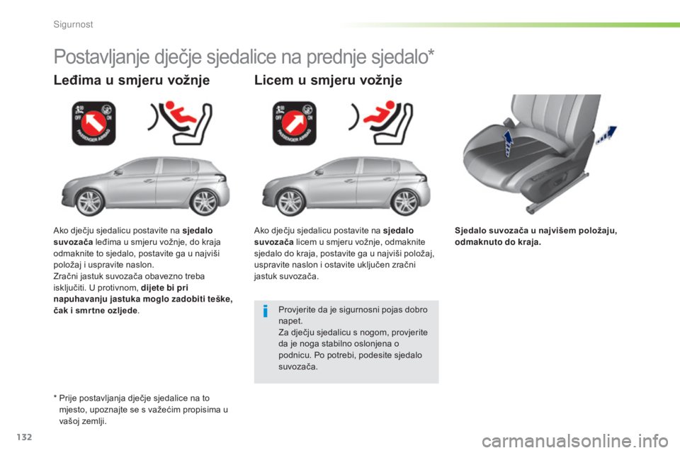 Peugeot 308 2016  Vodič za korisnike (in Croatian) 132
308_hr_Chap05_securite_ed02-2015
Sjedalo suvozača u najvišem položaju, 
odmaknuto do kraja.
Leđima u smjeru vožnje
Postavljanje dječje sjedalice na prednje sjedalo*
Licem u smjeru vožnje
Pr