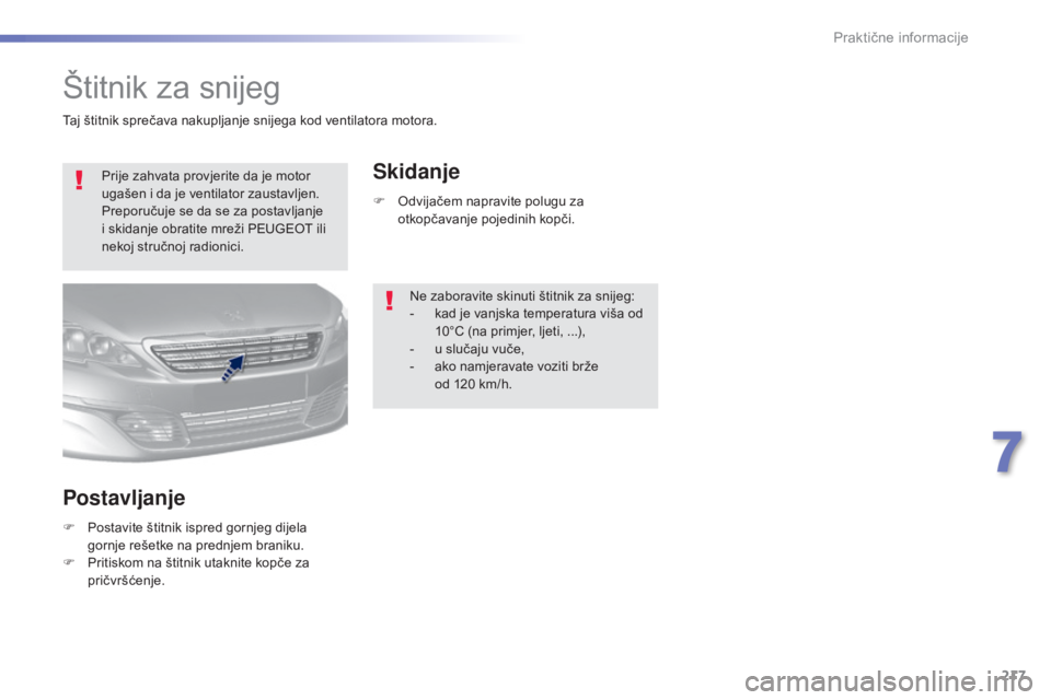 Peugeot 308 2016  Vodič za korisnike (in Croatian) 217
308_hr_Chap07_info-pratiques_ed02-2015
Štitnik za snijeg
Prije zahvata provjerite da je motor 
ugašen i da je ventilator zaustavljen. 
Preporučuje se da se za postavljanje 
i skidanje obratite 