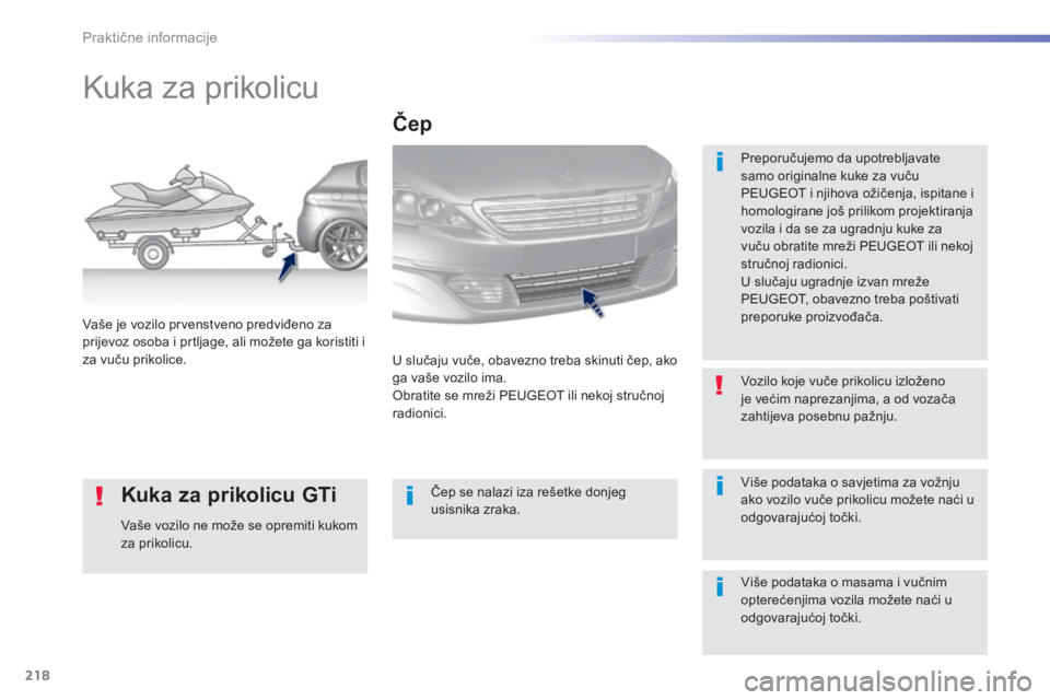 Peugeot 308 2016  Vodič za korisnike (in Croatian) 218
308_hr_Chap07_info-pratiques_ed02-2015
Kuka za prikolicu
Preporučujemo da upotrebljavate 
samo originalne kuke za vuču 
PEUGEOT i njihova ožičenja, ispitane i 
homologirane još prilikom proje