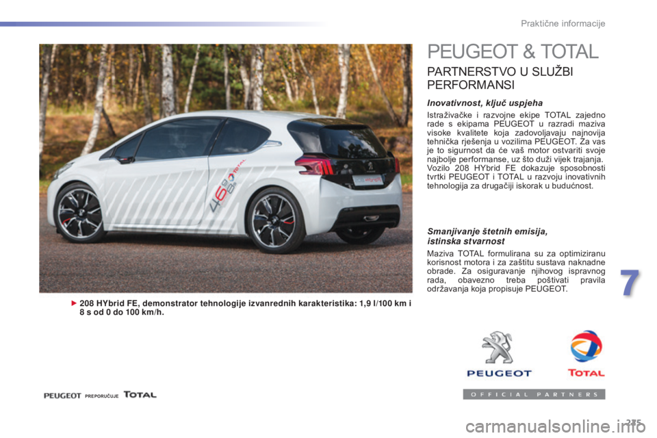 Peugeot 308 2016  Vodič za korisnike (in Croatian) 225
308_hr_Chap07_info-pratiques_ed02-2015
PEUGEOT & TOTAL
PARTNERSTVO U SLUŽBI 
P

ERFORMANSI
Inovativnost, ključ uspjeha
Istraživačke  i  razvojne  ekipe  TOTAL  zajedno 
rade  s  ekipama  PEUGE