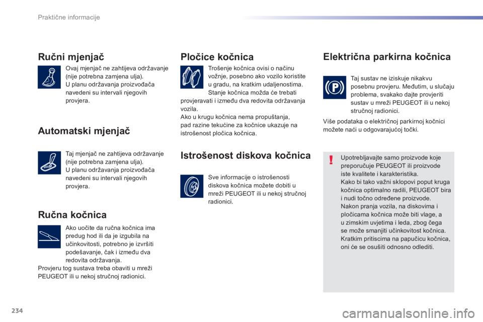 Peugeot 308 2016  Vodič za korisnike (in Croatian) 234
308_hr_Chap07_info-pratiques_ed02-2015
Ručni mjenjač
Ovaj mjenjač ne zahtijeva održavanje 
(nije potrebna zamjena ulja).
U planu održavanja proizvođača 
navedeni su intervali njegovih 
prov