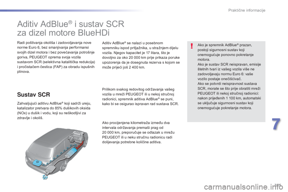 Peugeot 308 2016  Vodič za korisnike (in Croatian) 235
308_hr_Chap07_info-pratiques_ed02-2015
Aditiv AdBlue® i sustav SCR
za dizel motore BlueHDi
Radi poštivanja okoliša i zadovoljavanja nove 
norme Euro 6, bez smanjivanja per formansi 
svojih dize