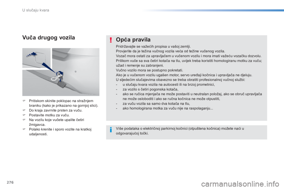 Peugeot 308 2016  Vodič za korisnike (in Croatian) 276
308_hr_Chap08_En-cas-de-panne_ed02-2015
Opća pravila
Pridržavajte se važećih propisa u vašoj zemlji.
Provjerite da je težina vučnog vozila veća od težine vučenog vozila.
Vozač mora osta