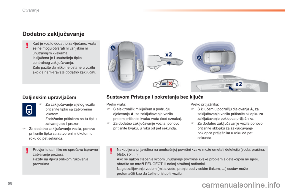 Peugeot 308 2016  Vodič za korisnike (in Croatian) 58
308_hr_Chap02_ouvertures_ed02-2015
Dodatno zaključavanje
Kad je vozilo dodatno zaključano, vrata 
se ne mogu otvarati ni vanjskim ni 
unutrašnjim kvakama.
Isključena je i unutrašnja tipka 
cen