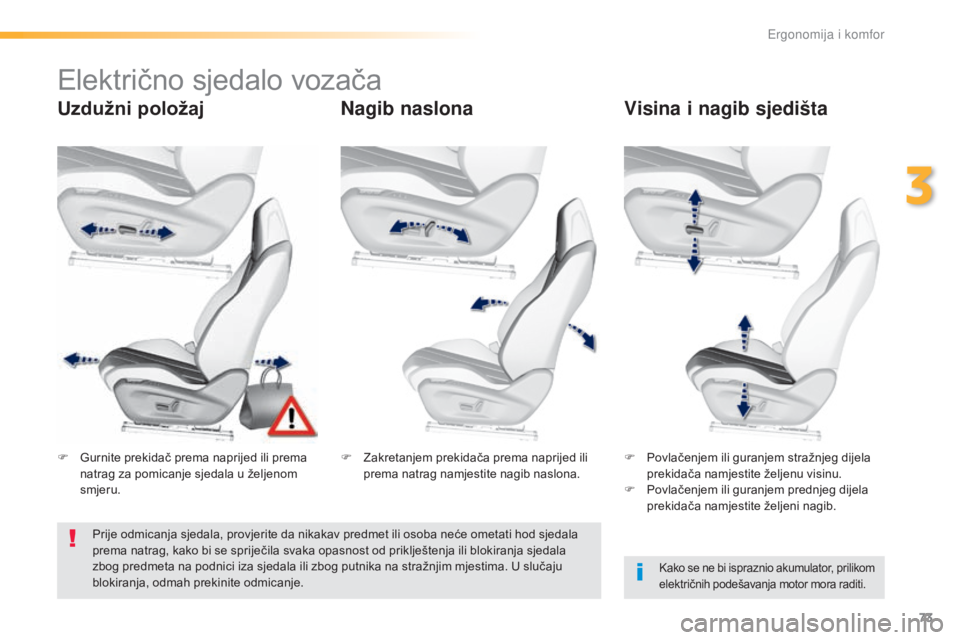 Peugeot 308 2016  Vodič za korisnike (in Croatian) 73
308_hr_Chap03_ergonomie-et-confort_ed02-2015
Električno sjedalo vozača
Uzdužni položajNagib naslonaVisina i nagib sjedišta
Kako se ne bi ispraznio akumulator, prilikom 
električnih podešavan