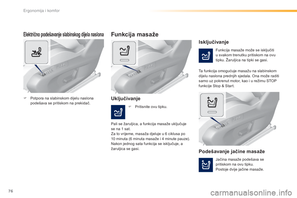 Peugeot 308 2016  Vodič za korisnike (in Croatian) 76
308_hr_Chap03_ergonomie-et-confort_ed02-2015
Električno podešavanje slabinskog dijela naslona
Funkcija masaže može se isključiti 
u svakom trenutku pritiskom na ovu 
tipku. Žaruljica na tipki