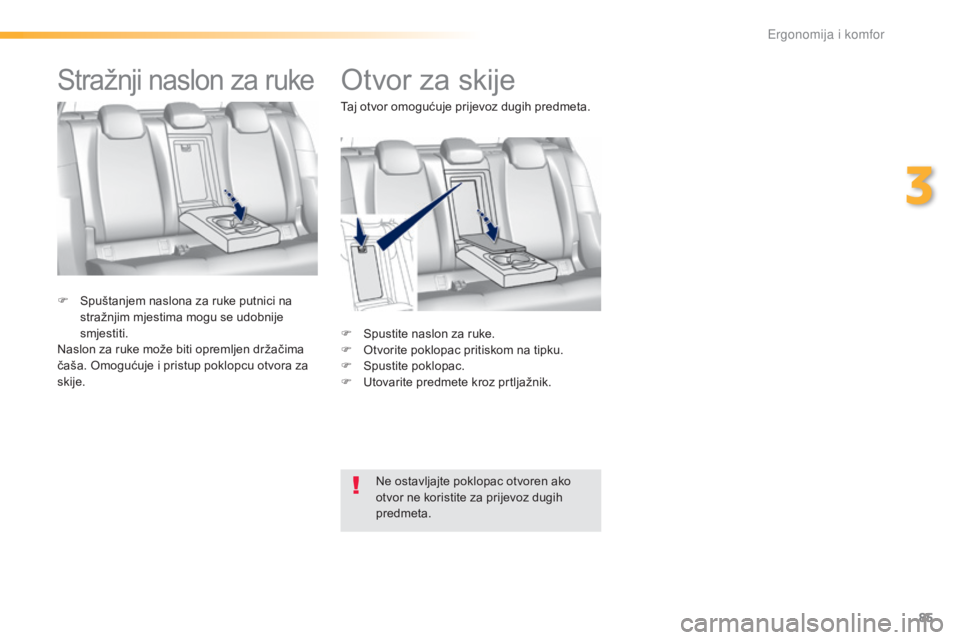 Peugeot 308 2016  Vodič za korisnike (in Croatian) 85
308_hr_Chap03_ergonomie-et-confort_ed02-2015
Otvor za skije
F Spustite naslon za ruke.
F O tvorite poklopac pritiskom na tipku.
F
 
Sp
 ustite poklopac.
F
 
U
 tovarite predmete kroz prtljažnik.
F