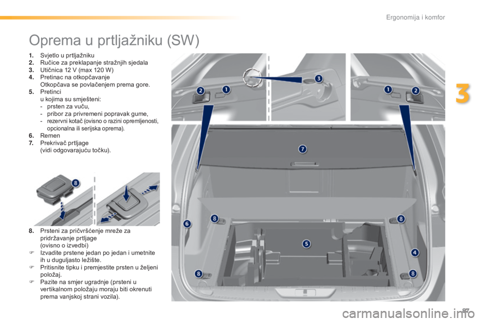 Peugeot 308 2016  Vodič za korisnike (in Croatian) 87
308_hr_Chap03_ergonomie-et-confort_ed02-2015
Oprema u prtljažniku (SW)
1. Svjetlo u prtljažniku
2. Ručice za preklapanje stražnjih sjedala
3.
 U

tičnica 12 V (max 120 W)
4.
 P

retinac na otk