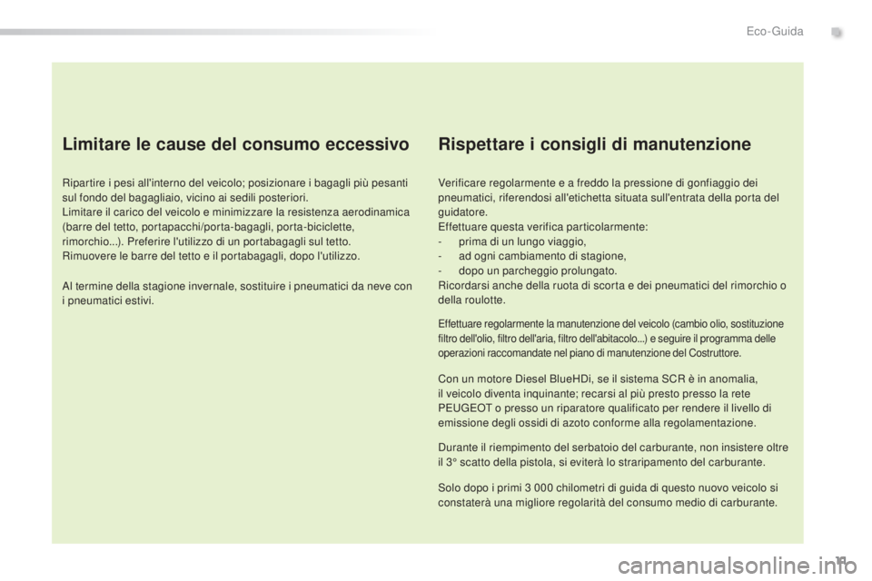 Peugeot 308 2016  Manuale del proprietario (in Italian) 11
308_it_Chap00c_eco-conduite_ed02-2015
Limitare le cause del consumo eccessivo
Ripartire i pesi all'interno del veicolo; posizionare i bagagli più pesanti 
sul fondo del bagagliaio, vicino ai s