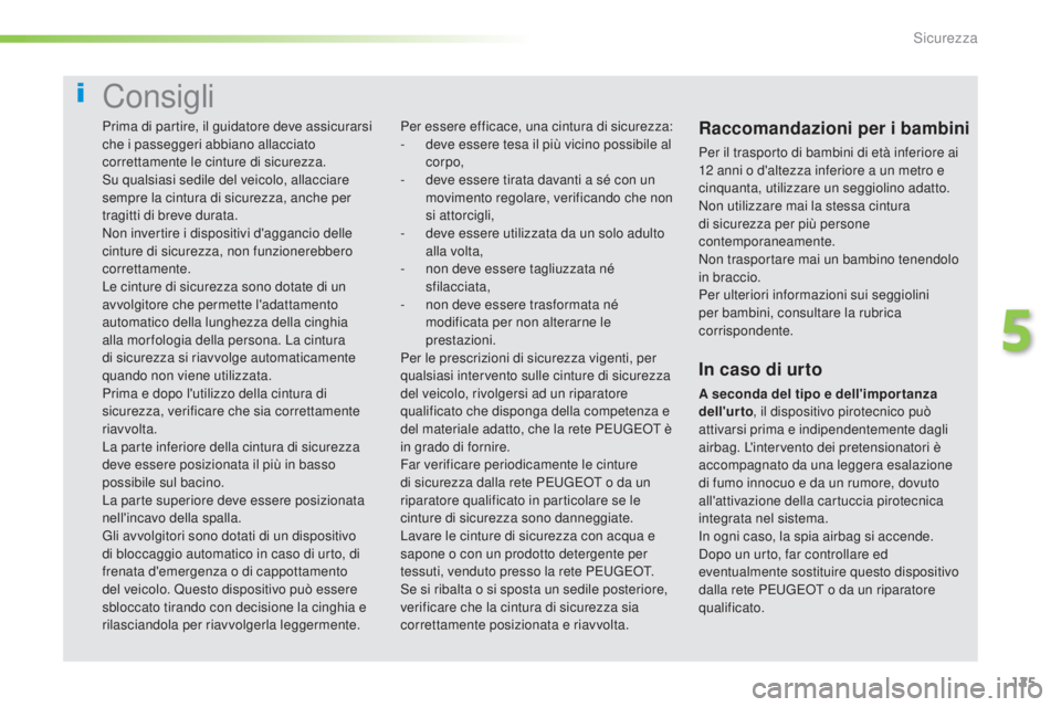 Peugeot 308 2016  Manuale del proprietario (in Italian) 125
308_it_Chap05_securite_ed02-2015
Consigli
Raccomandazioni per i bambini
Per il trasporto di bambini di età inferiore ai 
12 anni o d'altezza inferiore a un metro e 
cinquanta, utilizzare un s